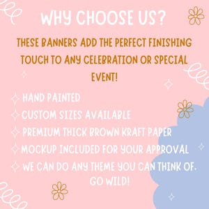May include: Pink background with the text "WHY CHOOSE US?" in white.  The text "THESE BANNERS ADD THE PERFECT FINISHING TOUCH TO ANY CELEBRATION OR SPECIAL EVENT!" is in white.  A list of features is in gold text: "HAND PAINTED", "CUSTOM SIZES AVAILABLE", "PREMIUM THICK BROWN KRAFT PAPER", "MOCKUP INCLUDED FOR YOUR APPROVAL", "WE CAN DO ANY THEME YOU CAN THINK OF. GO WILD!"