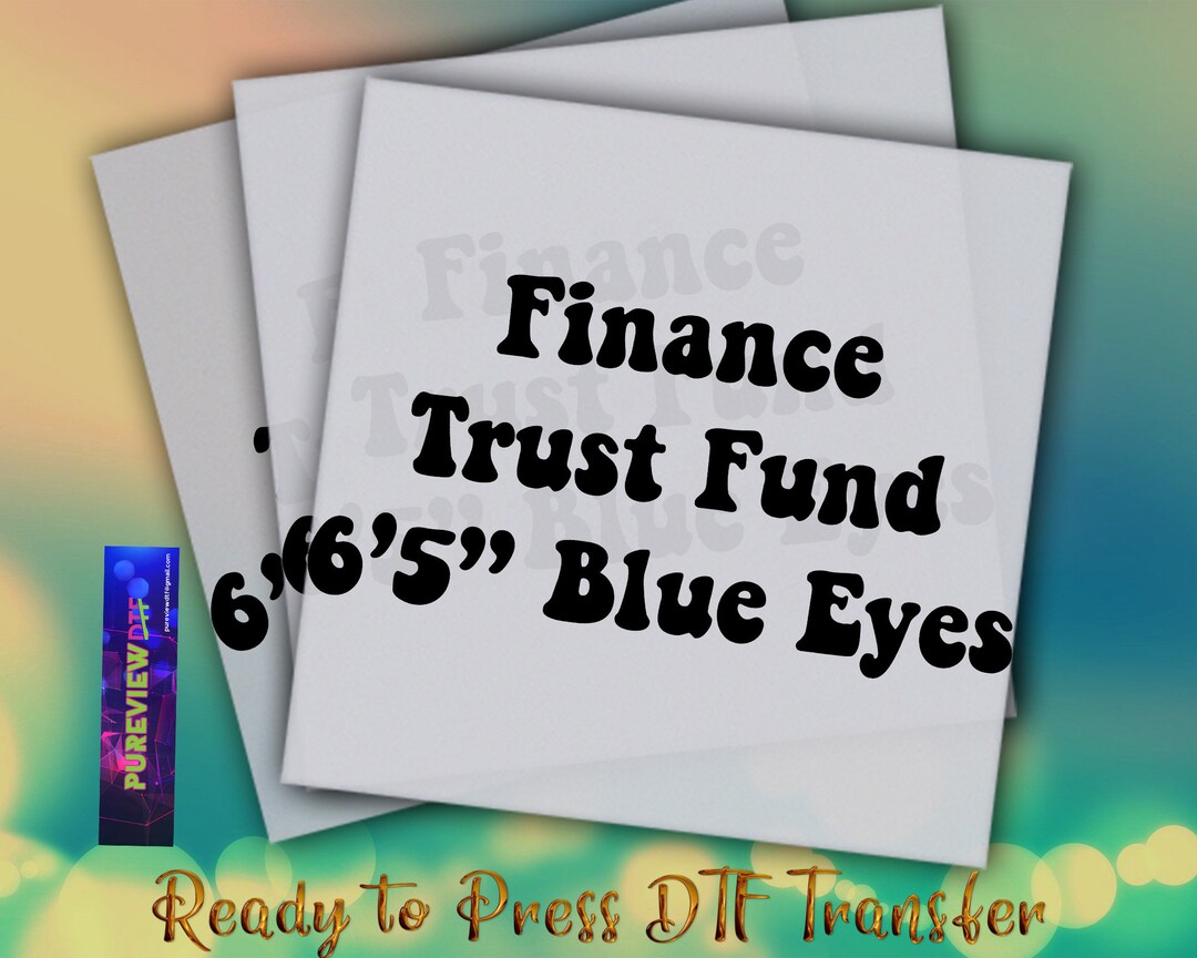 Finance Trust Fund 6'5 Blue Eyes Ready to Press Heat Transfer, DTF