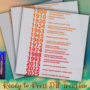 May include: A stack of white paper sheets with a timeline of women's rights milestones in orange text. The text includes dates from 1900 to 2025, with phrases like "women could vote" and "women can marry each other." The phrase "Ready to Press DTF Transfer" is at the bottom.