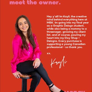 May include: A woman wearing a pink shirt and black pants sits on a stool. The background is red and the text "meet the owner." is at the top of the image. The text "Hey y'all! Im Kayli, the creative mind behind everything here at MBK. Im going into my final year as a Graphic Design student. while also being a mommy to a threenager, growing my client list, and of course, pouring my heart into my Etsy Shop + Designs. Every purchase is supporting a young Canadian professional - so thank you. XX, Kayli JADE BY KAYLI CO." is in the image.