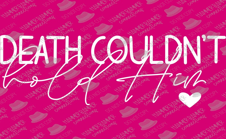 May include: A pink background with the white text "DEATH COULDN'T hold Him" and a white heart. The words are in a mix of block and cursive fonts.