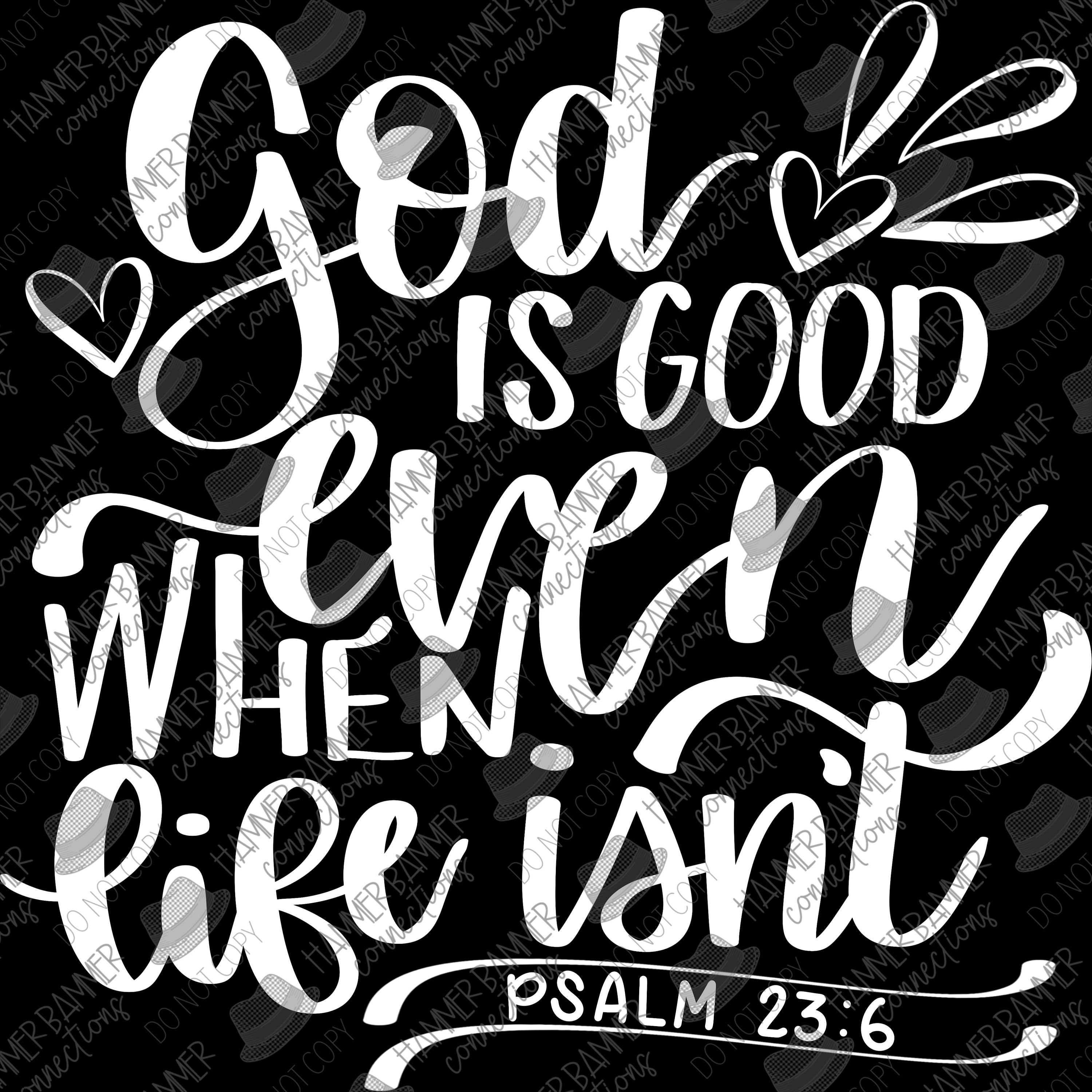 God is Good Even When Life Isnt, Black and White, Hand Lettered, Psalm