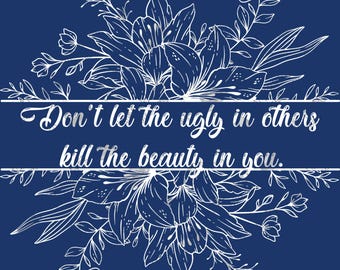 Available in black and color as well. Don’t let the ugly in others kill the beauty in you, inspirational, white, digital, design, png
