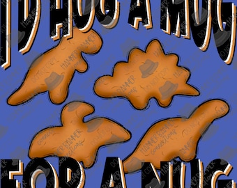 May include: A blue background with the text "I'd hug a mug for a  nug" in black outlined letters. The text is surrounded by brown dinosaur-shaped cookies.
