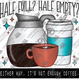 May include: A digital illustration featuring a coffee pot, a to-go coffee cup, and a mug, all filled with coffee. The text reads "Half Full? Half Empty? Either way, it's not enough coffee."