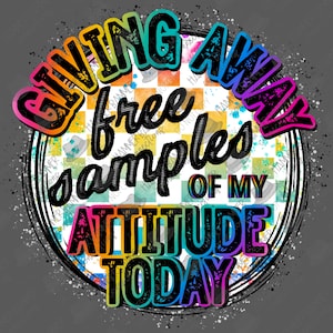 May include: A colourful circle graphic with a chequered background. The text "Giving away free samples of my attitude today" is written in black with a rainbow outline.
