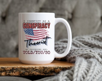 I Identify as a Conspiracy Theorist My pronouns are: told/you/so 15oz ceramic mug.