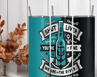 Shut up Liver You&#39;re on the River Tumbler Wrap, Skinny 20 oz tumbler, Commercial rights, Instant download, Tumbler Sublimation Wrap Design