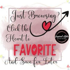 May include: A pink watercolor background with a black arrow pointing up. The text "Just Browsing? Click the Heart to FAVORITE And Save for Later" is written in black cursive font. A red heart is drawn in the middle of the arrow. The text "Inspired Alpha DESIGNS" is written in black on a gold circle.