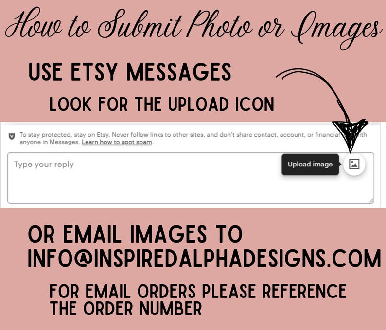 May include: Pink background with instructions on how to submit photos or images to an Etsy shop. The text says to use Etsy messages and look for the upload icon. It also says to email images to info@inspiredalphadesigns.com and to include the order number for email orders.