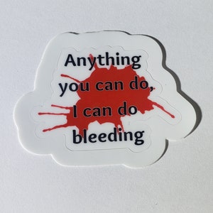 Anything you can do I can do bleeding