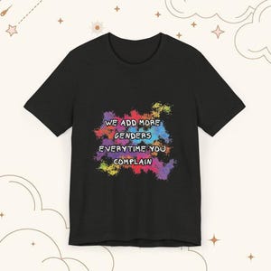 We Add More Genders Everytime You Complain | Unisex Jersey Short Sleeve Tee