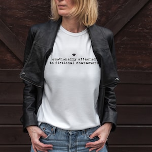 emotionally attached to fictional characters tshirt