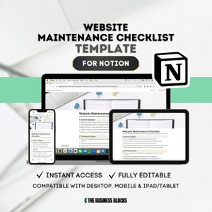 May include: A screenshot of a computer screen showing a website maintenance checklist template for Notion. The template is displayed on a laptop, tablet, and smartphone. The template includes sections for content updates and technical checks. The text "INSTANT ACCESS" and "FULLY EDITABLE" is displayed below the image. The text "COMPATIBLE WITH DESKTOP, MOBILE & IPAD/TABLET" is displayed below the previous text. The text "THE BUSINESS BLOCKS" is displayed at the bottom of the image.