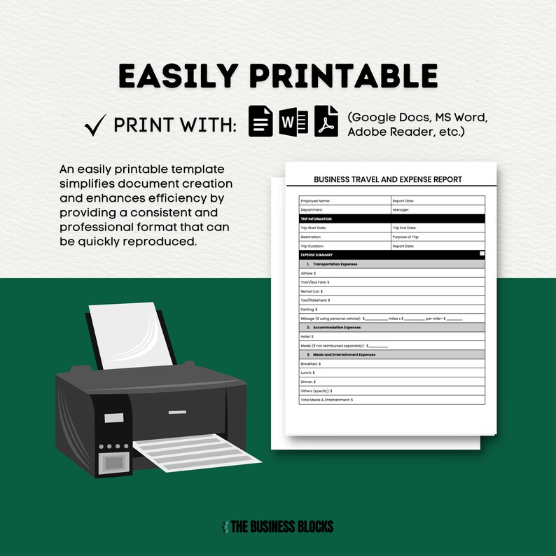Może przedstawiać: Czarno-biała drukarka na zielonym tle. Tekst "EASILY PRINTABLE" znajduje się w g&oacute;rnej części obrazu. Tekst "PRINT WITH" znajduje się pod tekstem "EASILY PRINTABLE". Tekst "(Google Docs, MS Word, Adobe Reader, etc.)" znajduje się pod tekstem "PRINT WITH". Tekst "An easily printable template simplifies document creation and enhances efficiency by providing a consistent and professional format that can be quickly reproduced." znajduje się pod tekstem "(Google Docs, MS Word, Adobe Reader, etc.)". Tekst "BUSINESS TRAVEL AND EXPENSE REPORT" znajduje się po prawej stronie obrazu. Tekst "THE BUSINESS BLOCKS" znajduje się na dole obrazu.