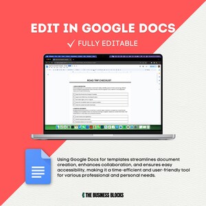 May include: A laptop computer displaying a Google Docs document with a road trip checklist. The text "EDIT IN GOOGLE DOCS" and "FULLY EDITABLE" is displayed above the laptop. Below the laptop is a Google Docs icon and text that reads "Using Google Docs for templates streamlines document creation, enhances collaboration, and ensures easy accessibility, making it a time-efficient and user-friendly tool for various professional and personal needs." The text "THE BUSINESS BLOCKS" is displayed below the text.