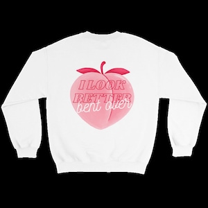 I Look Better Bent Over - Crew Neck Sweatshirt Womens