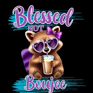May include: A digital illustration of a raccoon wearing heart-shaped sunglasses and a purple bow, drinking from a cup. The text "Blessed NOT Boujee" is above and below the raccoon, with blue and purple accents on a black background.