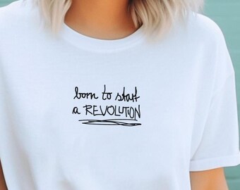 Born To Start A REVOLUTION * unisex Shirt, handwritten slogan Shirt, Funny Tee, Demonstration Shirt, Rebellious Fashion Shirt, 2027 Shirt