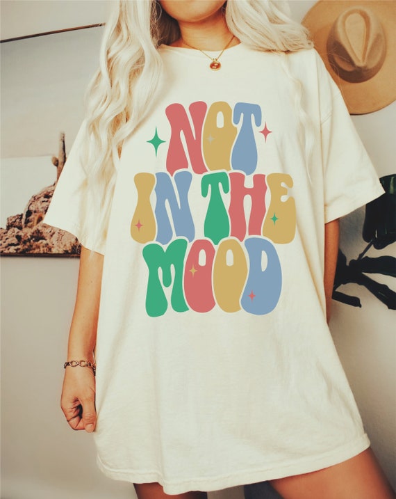Unisex, Not in the Mood Shirt graphic Tees for Women,graphic Tees for  Men,vintage Ttes,womens Graphic Tees,oversized Graphic Tee 