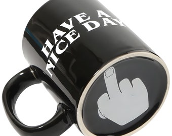 Have A Nice Day Coffee Mug Middle Finger Bottom - Funny Coffee Mug for Man and Woman - Novelty Coffee Cups - Fun Mugs, Funny Coffee Cups