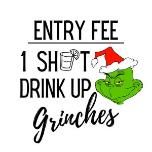 May include: A green Grinch wearing a Santa hat with the text "Entry Fee 1 Shot Drink Up Grinches".