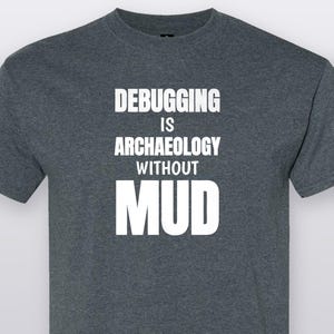 Debugging Is Archaeology Without Mud, Funny Programmer T-Shirt, Funny Gift Tee