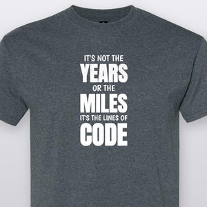 It's Not The Years Or The Miles It's The Lines Of Code, Funny Programmer T-Shirt, Developer Gift Tee