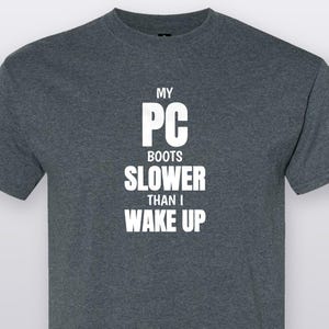 My PC Boots Slower Than I Wake Up, Funny Tech T-Shirt, Computer Nerd Gift Tee
