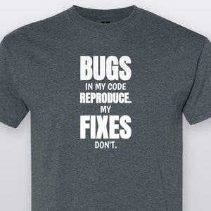 Bugs In My Code Reproduce My Fixes Don't, Funny Programmer T-Shirt, Coder Gift Tee