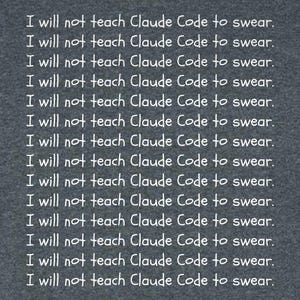 May include: A dark gray fabric surface featuring the repeated white text: I will not teach Claude Code to swear. The phrase is printed in a simple, sans-serif font, arranged in fourteen horizontal lines across the entire visible area of the material.