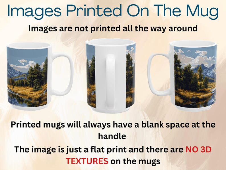 Puede incluir: Tres tazas de cer&aacute;mica blanca con un asa en el lado derecho. Cada taza tiene una imagen diferente impresa en ella. Las im&aacute;genes son de una escena de monta&ntilde;a con un lago y &aacute;rboles. El texto "Images are not printed all the way around" est&aacute; en la parte superior de la imagen. El texto "Printed mugs will always have a blank space at the handle" est&aacute; en el medio de la imagen. El texto "The image is just a flat print and there are NO 3D TEXTURES on the mugs" est&aacute; en la parte inferior de la imagen.