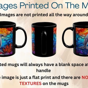 May include: Three black mugs with a white handle. The mug on the left and right have a colorful image of two dolphins swimming in the ocean. The mug in the middle has a black background. The text on the image reads: "Images Printed On The Mug. Images are not printed all the way around. Printed mugs will always have a blank space at the handle. The image is just a flat print and there are NO 3D TEXTURES on the mugs."