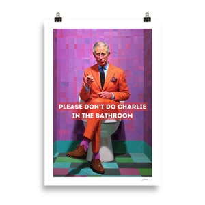 Please Dont Do Charlie in the Bathroom Poster: A Royally Funny Gift Idea - funny poster - king charles - charlie - Royal Family fun