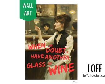 May include: A vintage-style painting of a woman in a bar setting, holding a glass of wine. The text "When in doubt, have another glass of wine" is written in red on the image.
