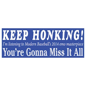 Keep Honking! I'm Listening to Modern Baseball Bumper Sticker