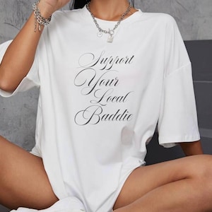 Support Your Local Baddie T-Shirt | Oversized Aesthetic Tee | Y2K Graphic Tee | Trendy Streetwear Shirt | Baddie outfit| Unisex Quote Tshirt