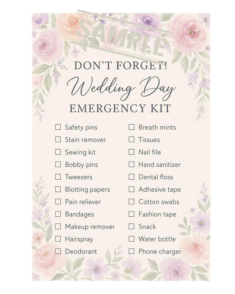 May include: A checklist with the title "Don't Forget! Wedding Day Emergency Kit" with a floral background. The checklist includes items such as safety pins, stain remover, sewing kit, bobby pins, tweezers, blotting papers, pain reliever, bandages, makeup remover, hairspray, deodorant, breath mints, tissues, nail file, hand sanitizer, dental floss, adhesive tape, cotton swabs, fashion tape, snack, water bottle, and phone charger.