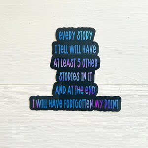 Puede incluir: Una pegatina negra con un degradado de texto azul y morado que dice "Every story I tell will have at least 5 other stories in it and at the end I will have forgotten my point."