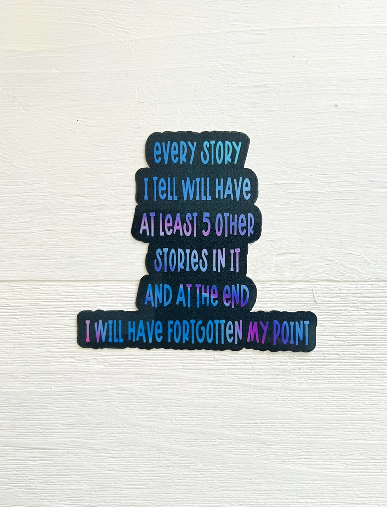 Puede incluir: Una pegatina negra con un degradado de texto azul y morado que dice "Every story I tell will have at least 5 other stories in it and at the end I will have forgotten my point."