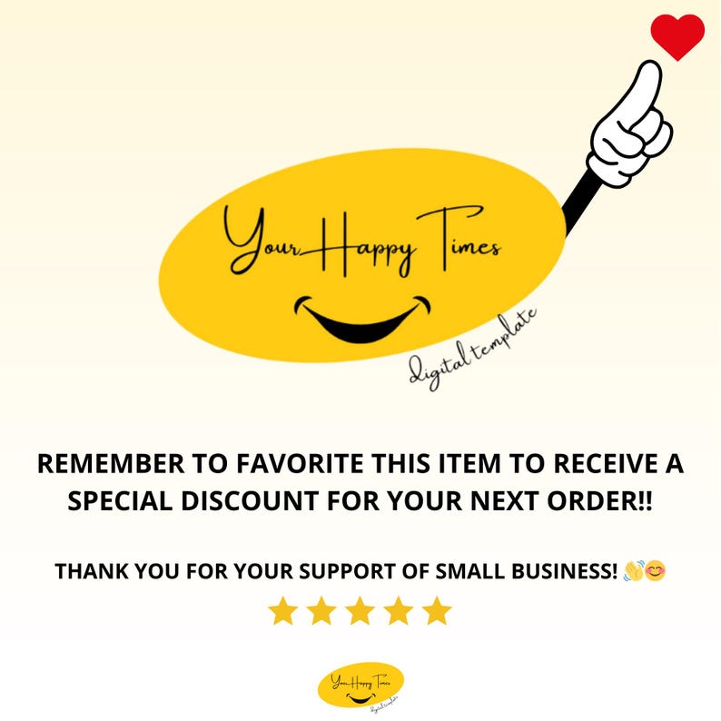 May include: A yellow circle with a smiling face and the text "Your Happy Times digital template" inside. The text "REMEMBER TO FAVORITE THIS ITEM TO RECEIVE A SPECIAL DISCOUNT FOR YOUR NEXT ORDER!! THANK YOU FOR YOUR SUPPORT OF SMALL BUSINESS!" is below the circle. Five stars are below the text.