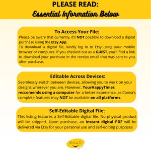 May include: Yellow and white text on a white background with a yellow border. The text reads "PLEASE READ: Essential Information Below". The text below is about accessing and editing digital files. The text says "To Access Your File: Please be aware that currently, it's NOT possible to download a digital purchase using the Etsy App. To download a digital file, kindly log in to Etsy using your mobile browser or computer. If you checked out as a GUEST, you'll find a link to download your purchase in the receipt email that was sent to you after purchase."