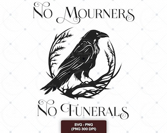 Six of Crows Raven SVG PNG: No Mourners No Funerals (Digital Download)