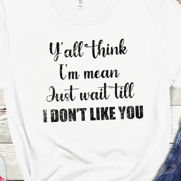 Ya'll  think I'm mean now? Wait till I don't like you. dark humor, mean girls, mean boys, No like you, it's not me, it's you, you problem