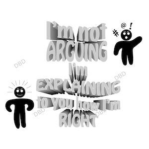 May include: A 3D illustration of a person with a thought bubble above their head. The text in the thought bubble reads "I'm not arguing I'm explaining to you how I'm right".