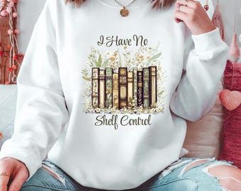 I Have No Shelf Control Sweatshirt | Bookish Reader Shirt | Gift for Her | Book Lover Crewneck