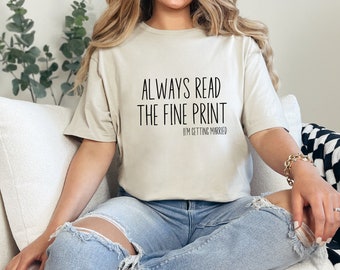 Always Read the Fine Print Getting Married Shirt | Engagement Announcement Tshirt Sweatshirt | Engagement Reveal | Bride to Be Gift