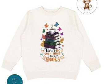 Theres No Such Thing as Too Many Books Sweatshirt | Cute Bookish Shirt | Cozy Hoodie Toddler Kids Adult | Gift For Her