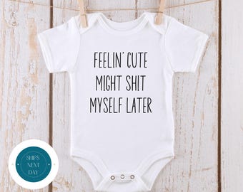 Feelin Cute Might Shit Myself Baby Onesie® | Funny Baby Onesie® | Cute Baby Shower Gift | New Parent Gift