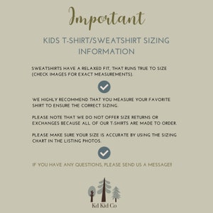 May include: Important information about kids' t-shirt and sweatshirt sizing.  Sweatshirts have a relaxed fit and run true to size.  Check images for exact measurements.  We highly recommend measuring your favorite shirt to ensure the correct sizing.  We do not offer size returns or exchanges because all of our t-shirts are made to order.  Please make sure your size is accurate by using the sizing chart in the listing photos.  If you have any questions, please send us a message!  Kd Kid Co.